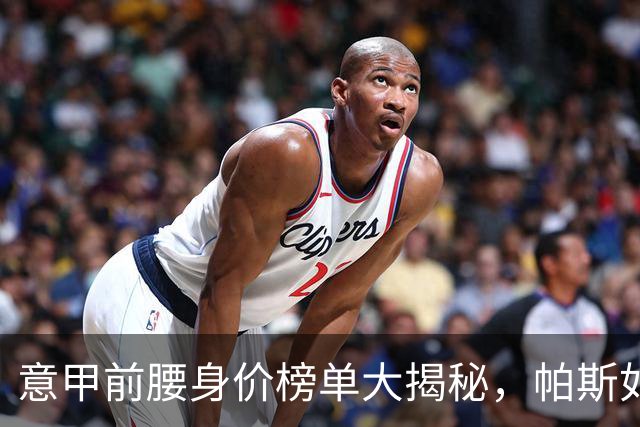 意甲前腰身价榜单大揭秘，帕斯如同“金鸡蛋”引领风骚！